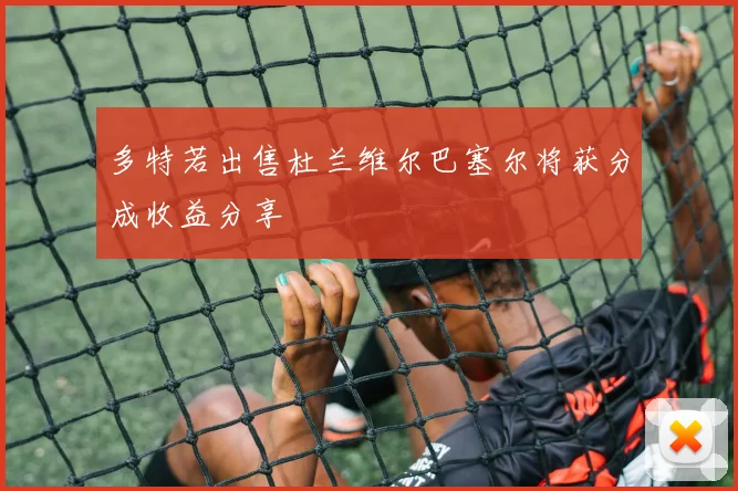 多特若出售杜兰维尔巴塞尔将获分成收益分享